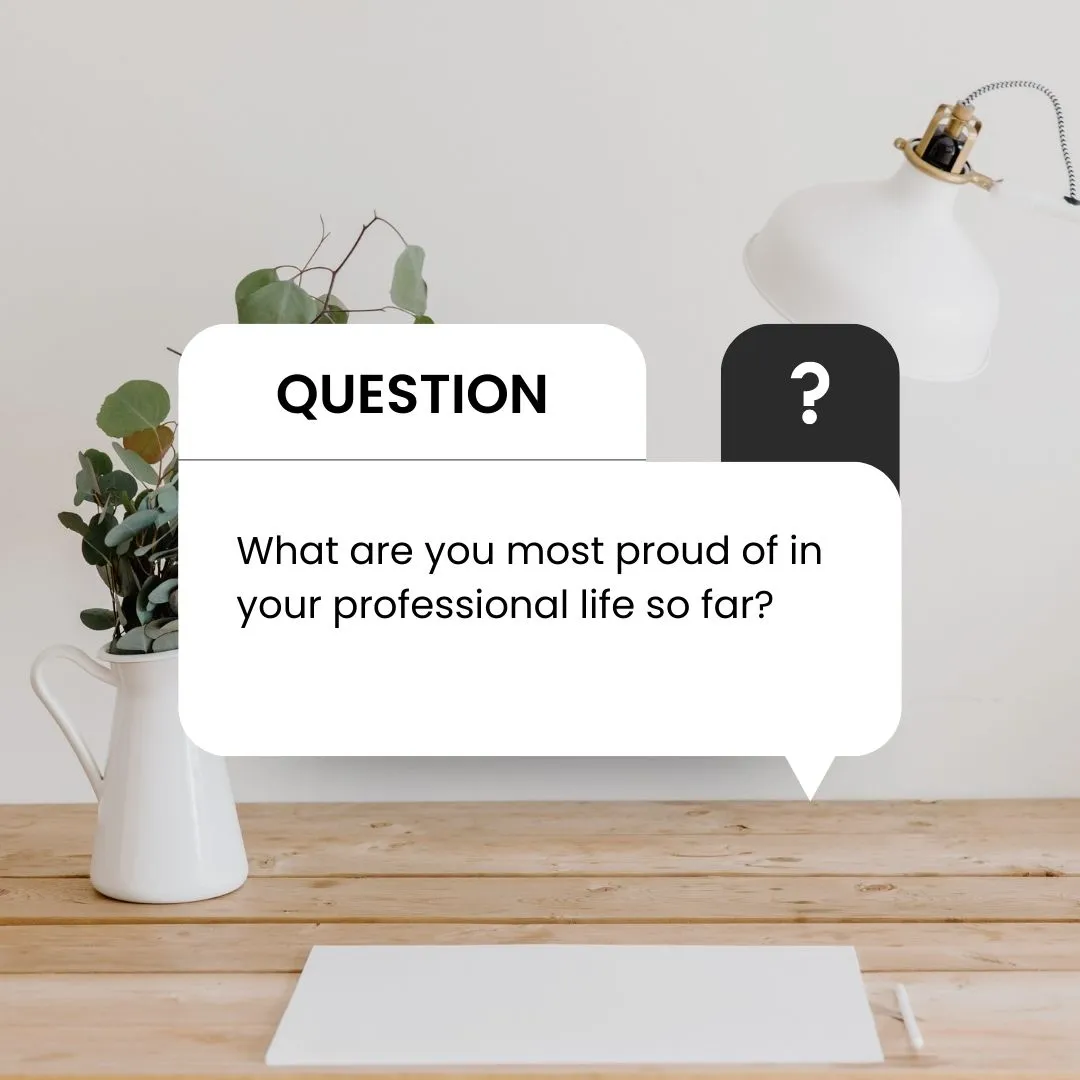 what are you most proud of in your life/what are you most proud of in your working life