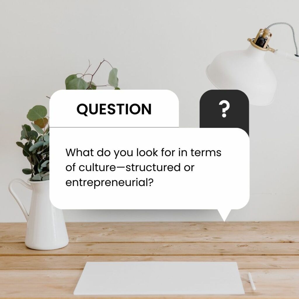 What do you look for in terms of culture?structured or entrepreneurial?